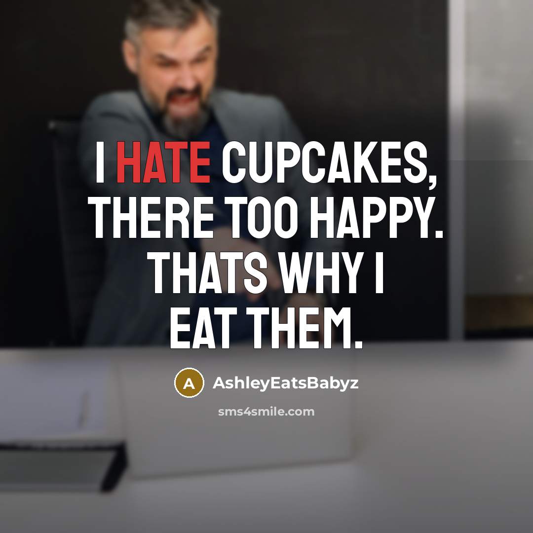 “I hate cupcakes, there too happy. thats why I eat…” quote by AshleyEatsBabyz