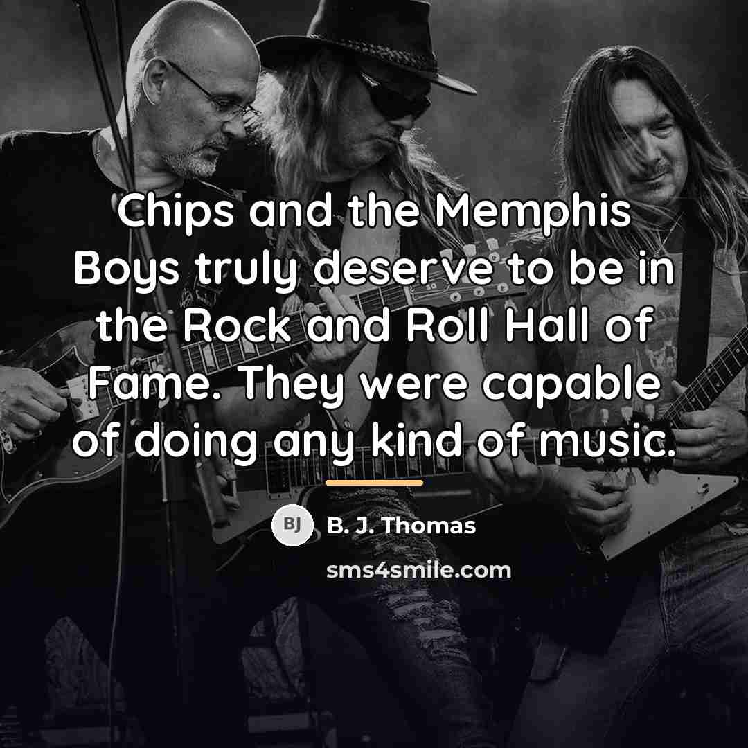 “Chips and the Memphis Boys truly deserve to be in…” quote by B. J. Thomas