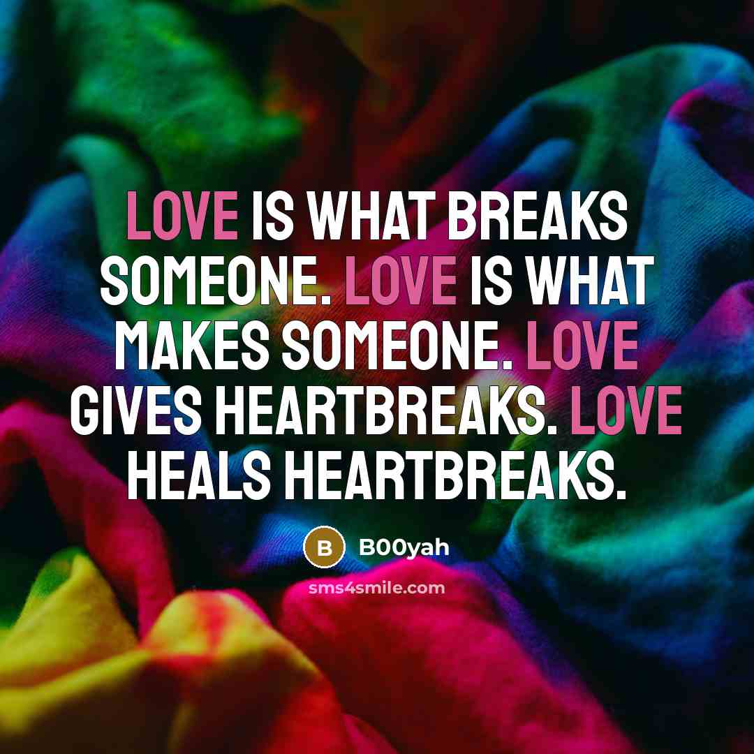 “Love is what breaks someone. Love is what makes someone.…” quote by B00yah