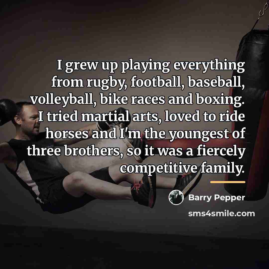 “I grew up playing everything from rugby, football, baseball, volleyball,…” quote by Barry Pepper