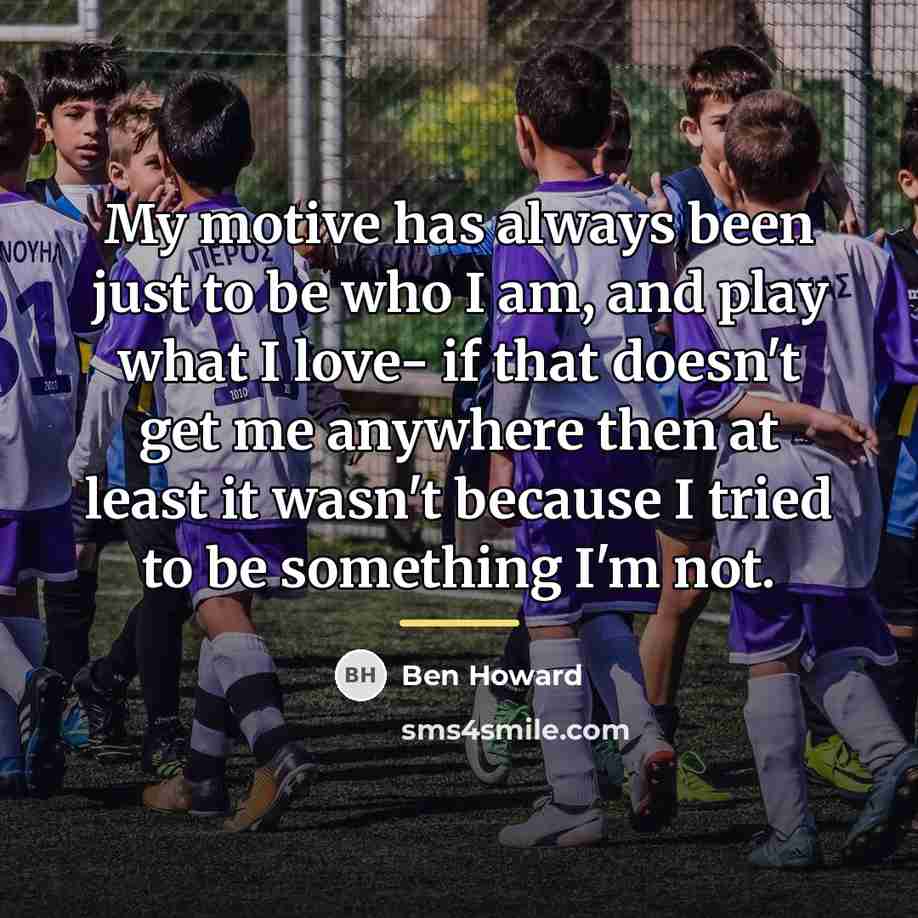 “My motive has always been just to be who I…” quote by Ben Howard