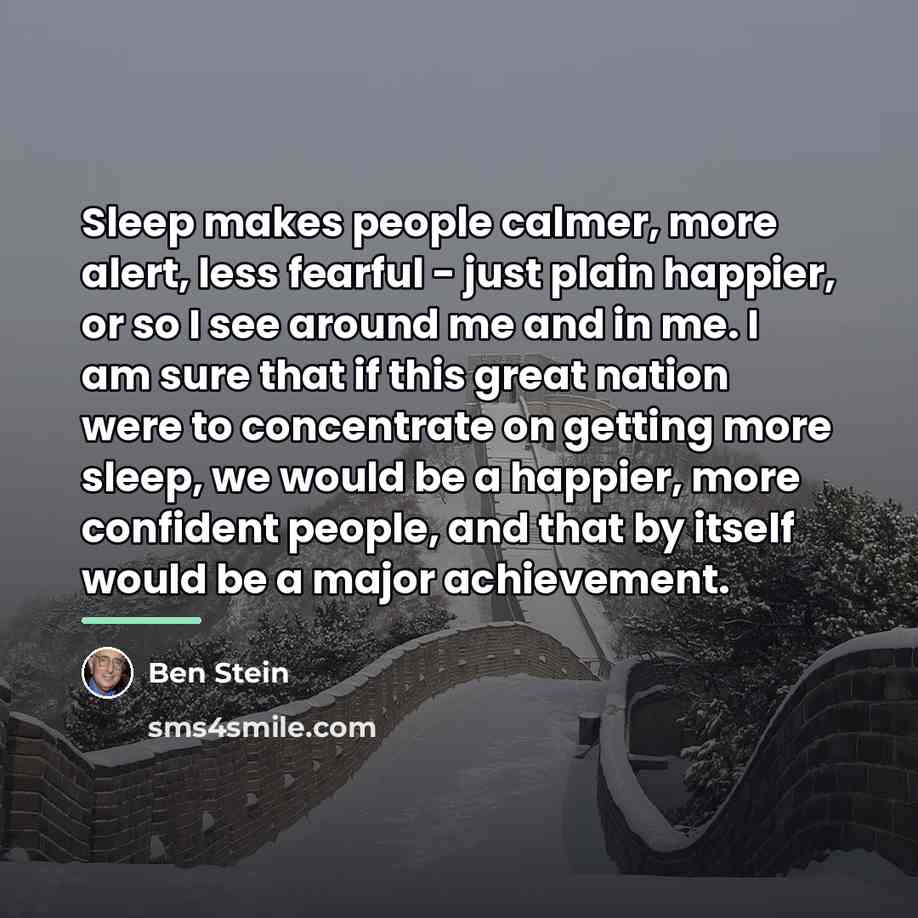 “Sleep makes people calmer, more alert, less fearful - just…” quote by Ben Stein