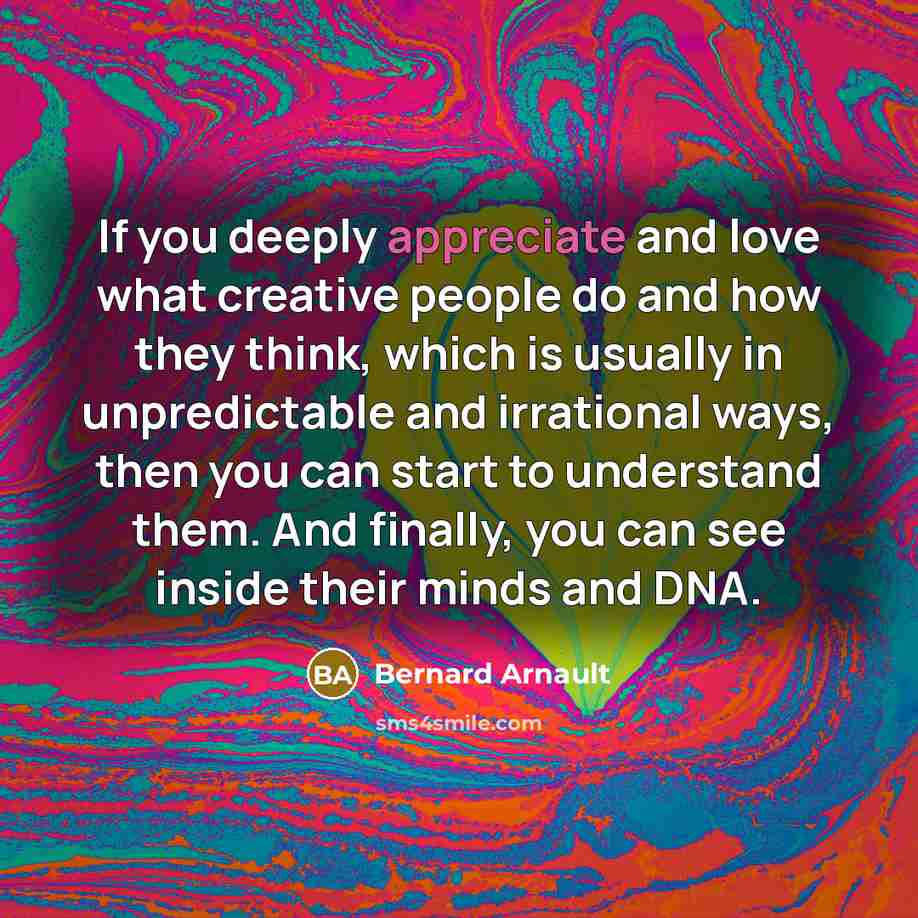 “If you deeply appreciate and love what creative people do…” quote by Bernard Arnault