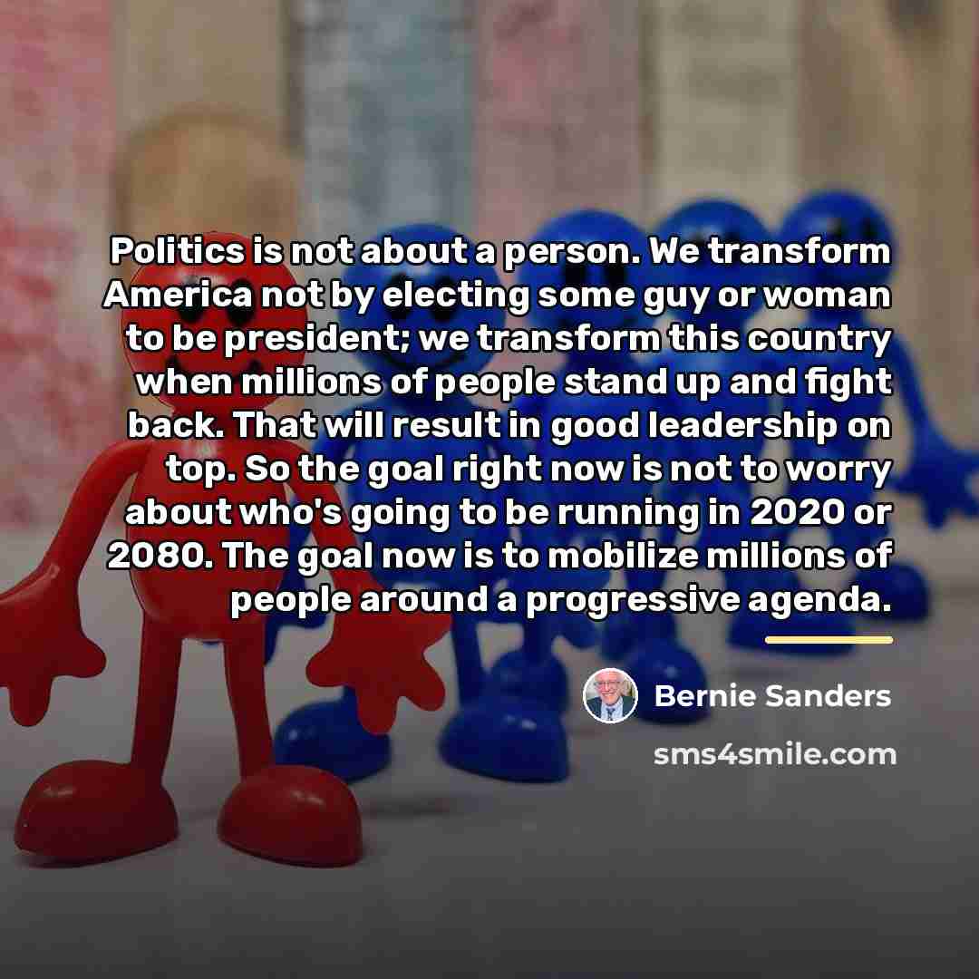 “Politics is not about a person. We transform America not…” quote by Bernie Sanders