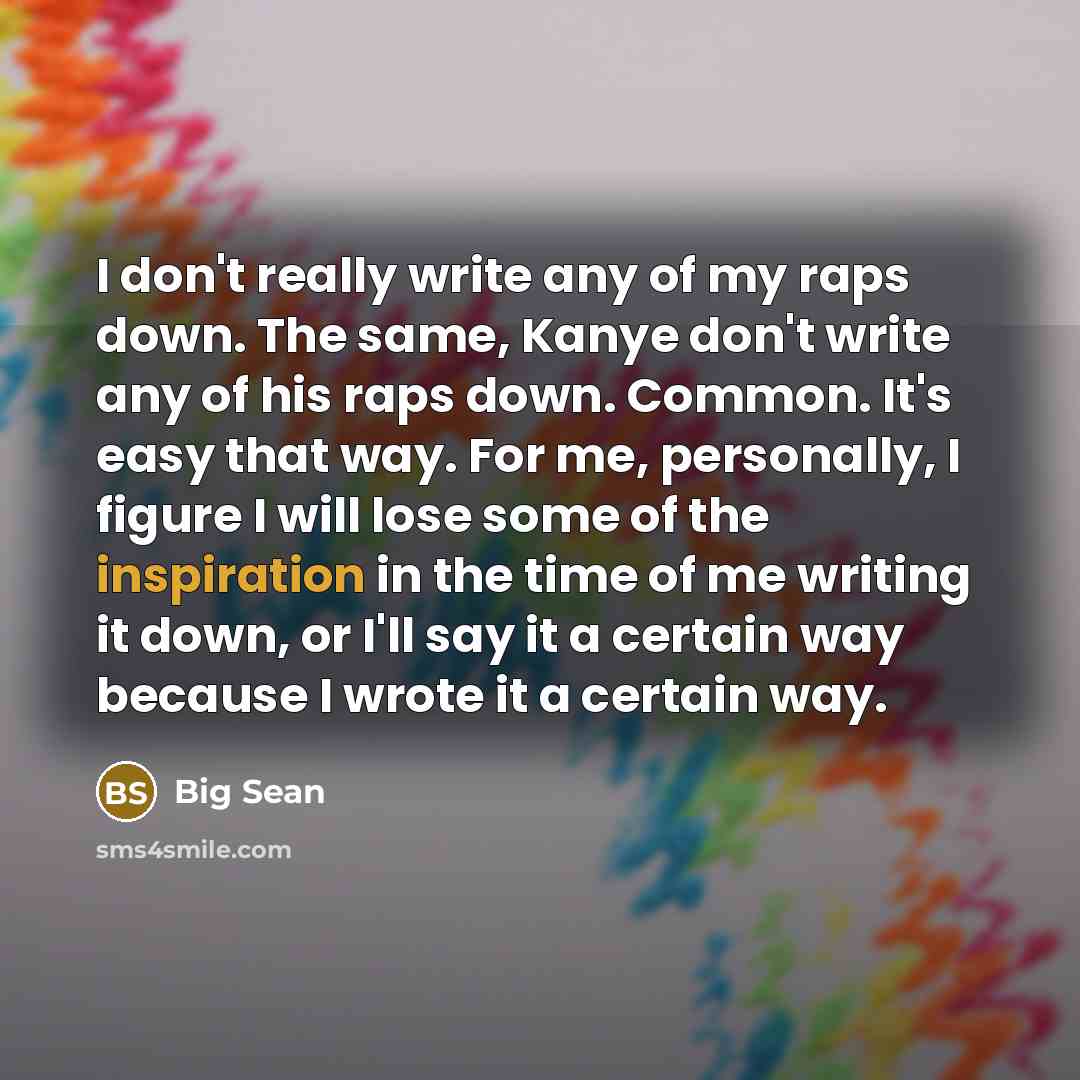 “I don't really write any of my raps down. The…” quote by Big Sean