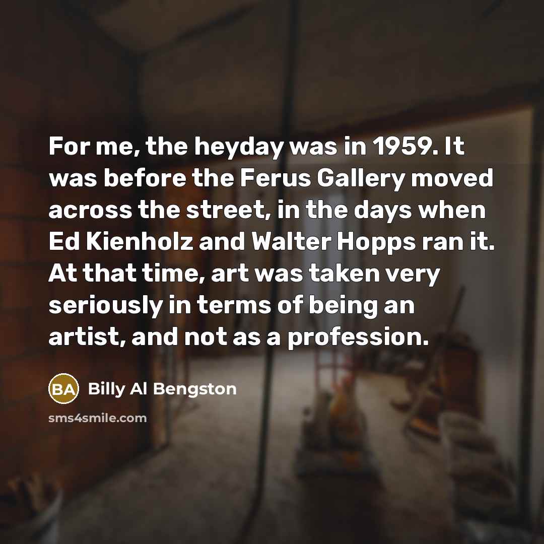 “For me, the heyday was in 1959. It was before…” quote by Billy Al Bengston