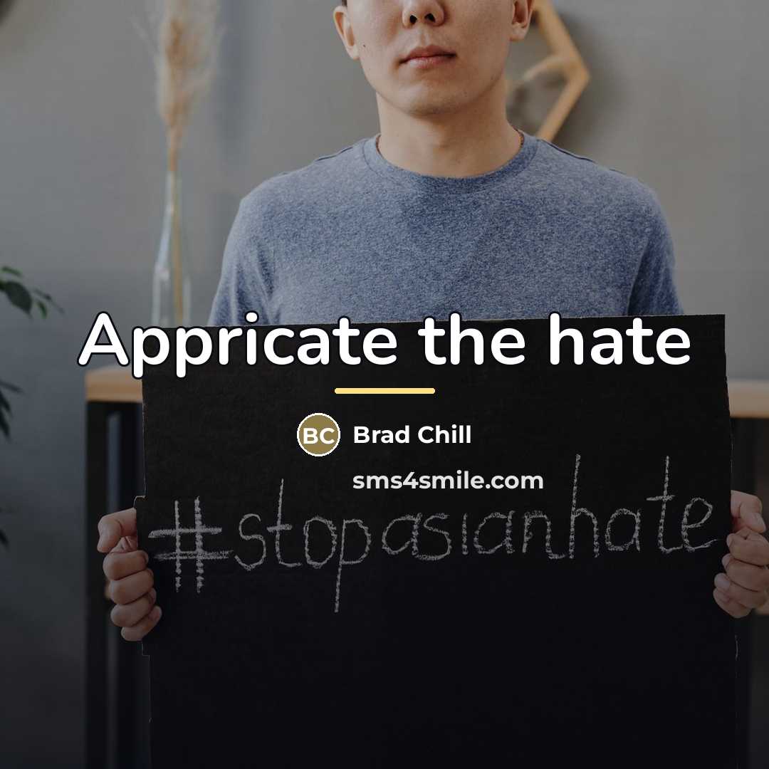 “Appricate the hate…” quote by Brad Chill