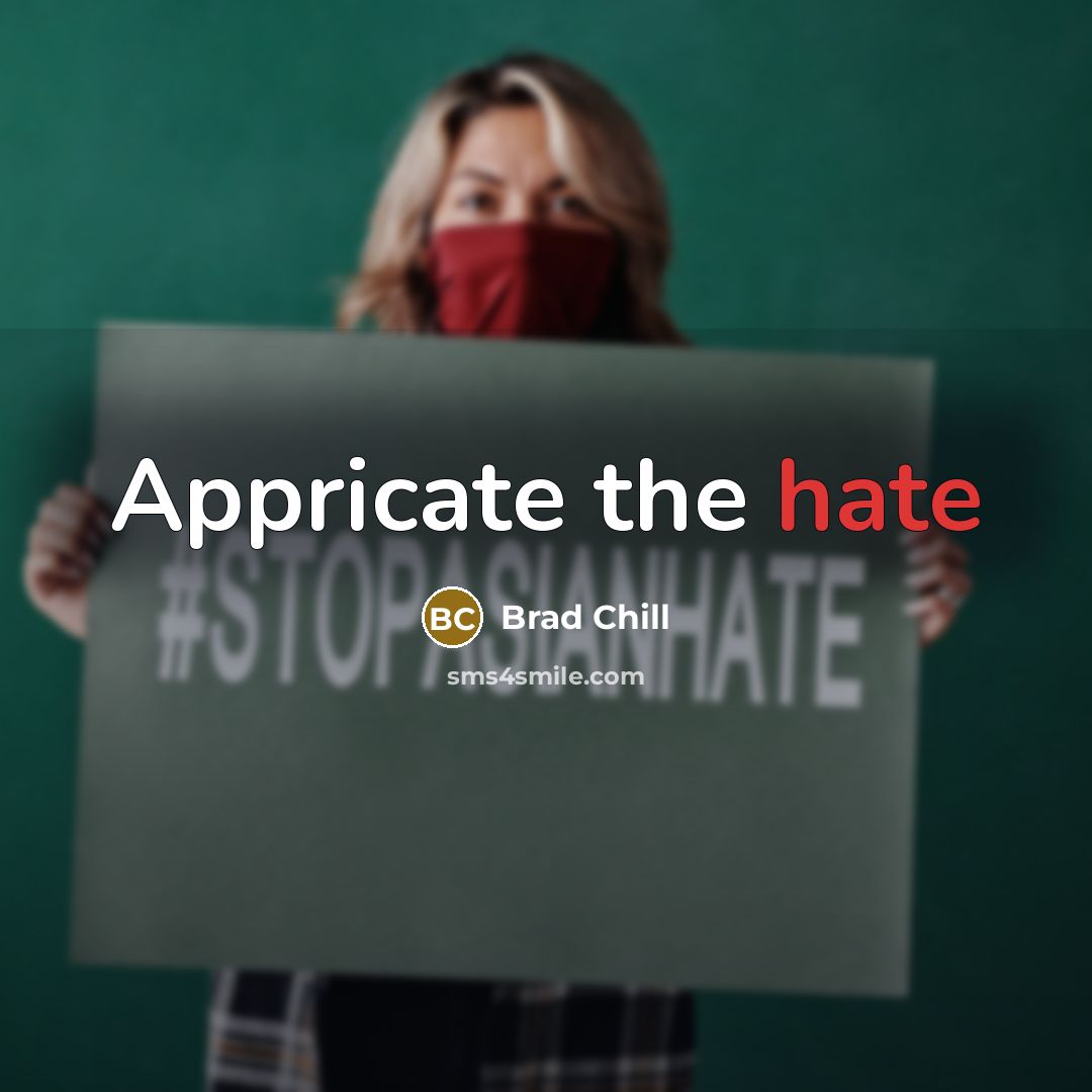 “Appricate the hate” quote by Brad Chill