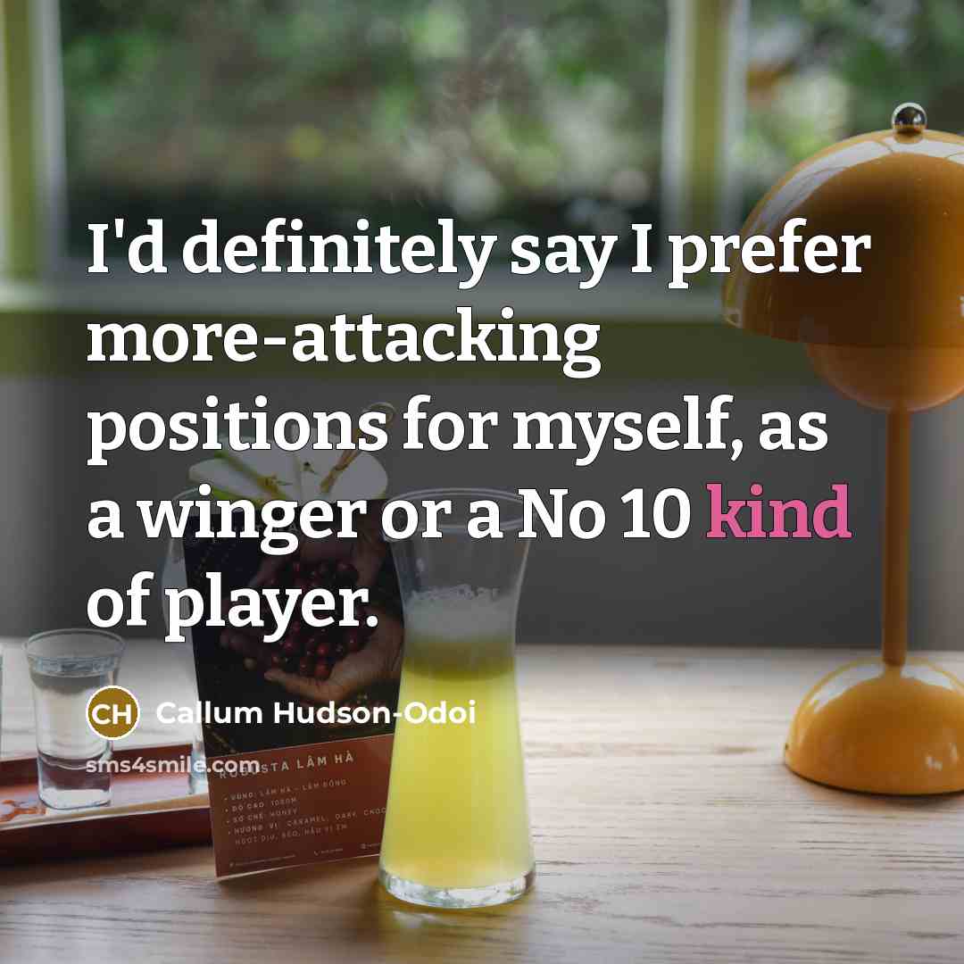 “I'd definitely say I prefer more-attacking positions for myself, as…” quote by Callum Hudson-Odoi
