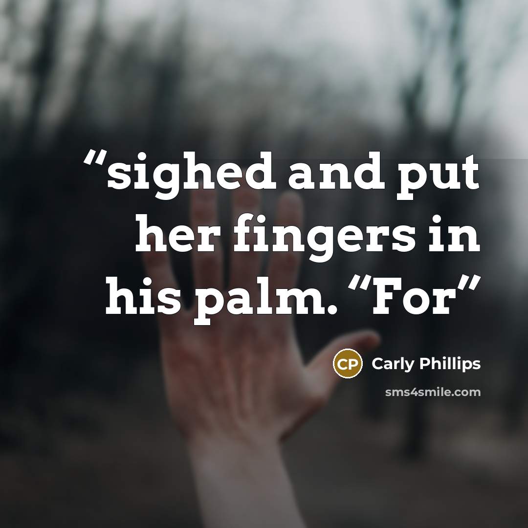“sighed and put her fingers in his palm. “For” quote by Carly Phillips