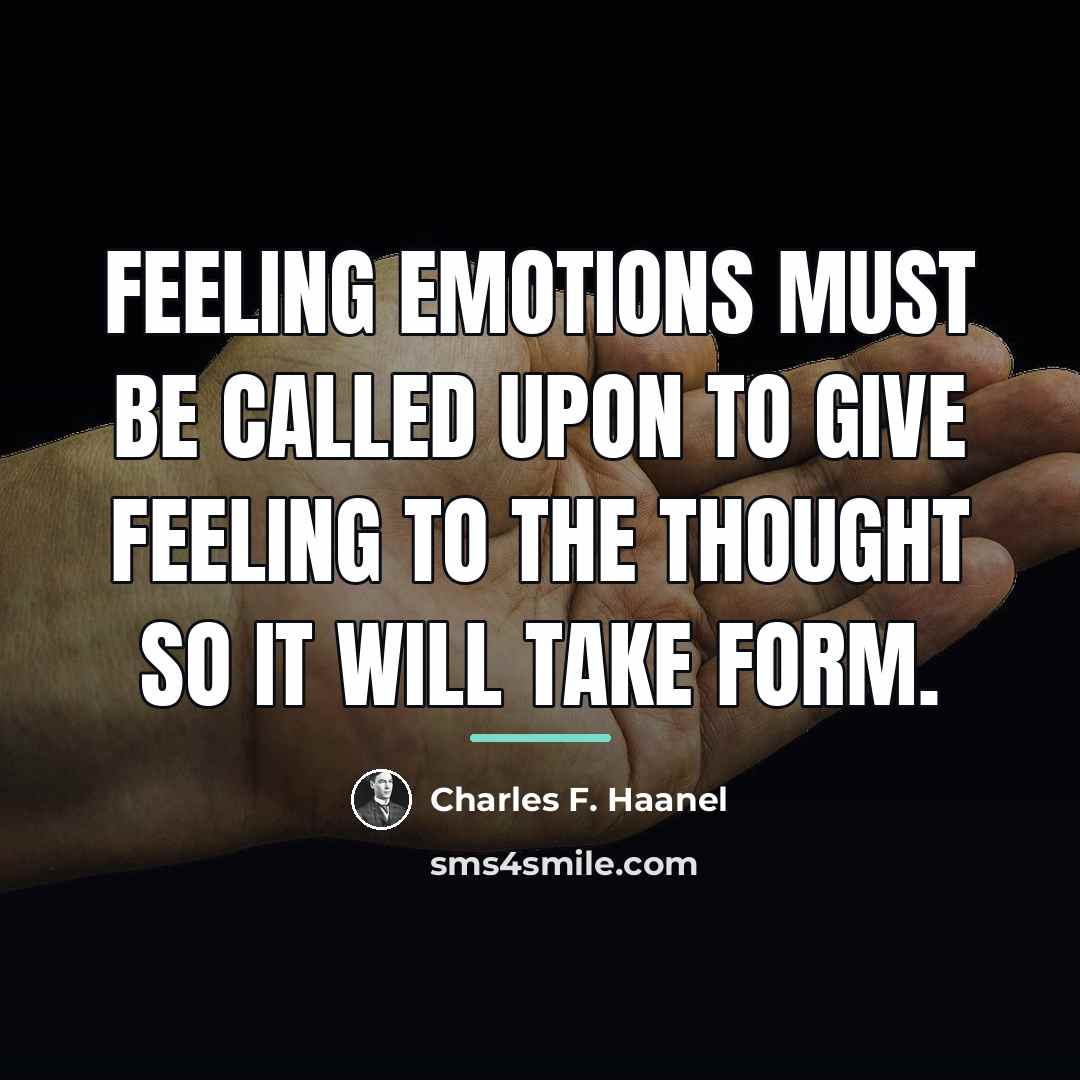 “Feeling emotions must be called upon to give feeling to…” quote by Charles F. Haanel