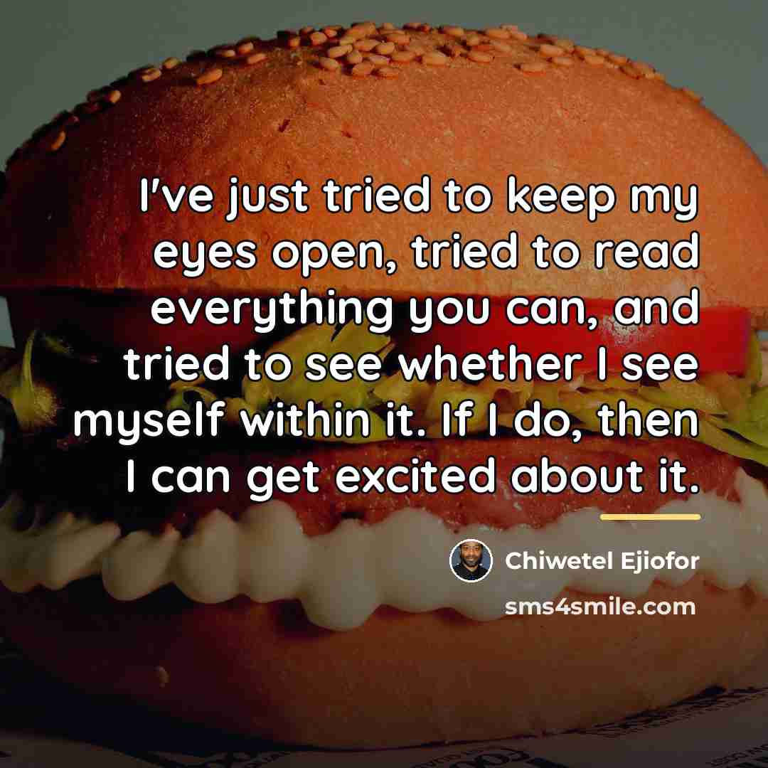 “I've just tried to keep my eyes open, tried to…” quote by Chiwetel Ejiofor