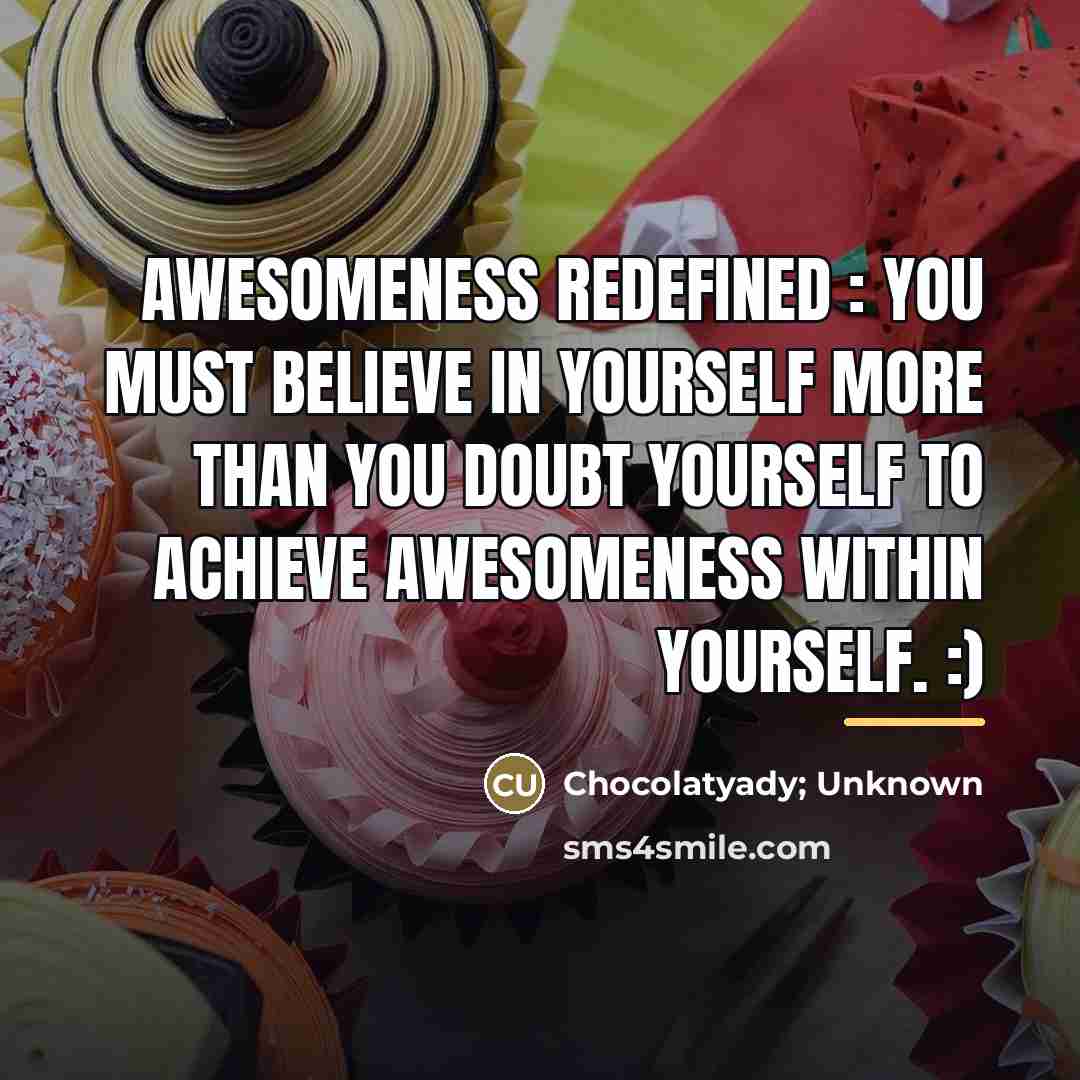 “Awesomeness Redefined : You must believe in Yourself more than…” quote by Chocolatyady; Unknown