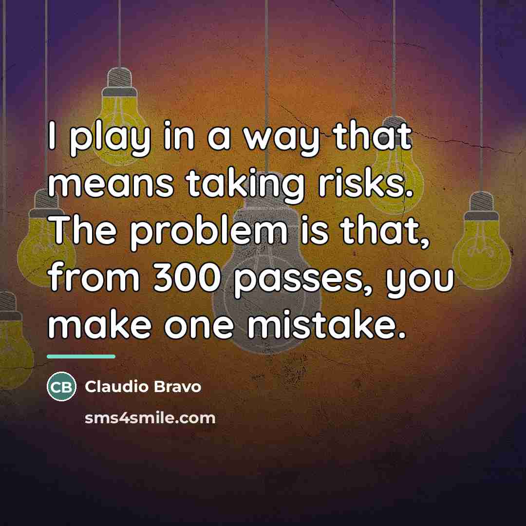 “I play in a way that means taking risks. The…” quote by Claudio Bravo