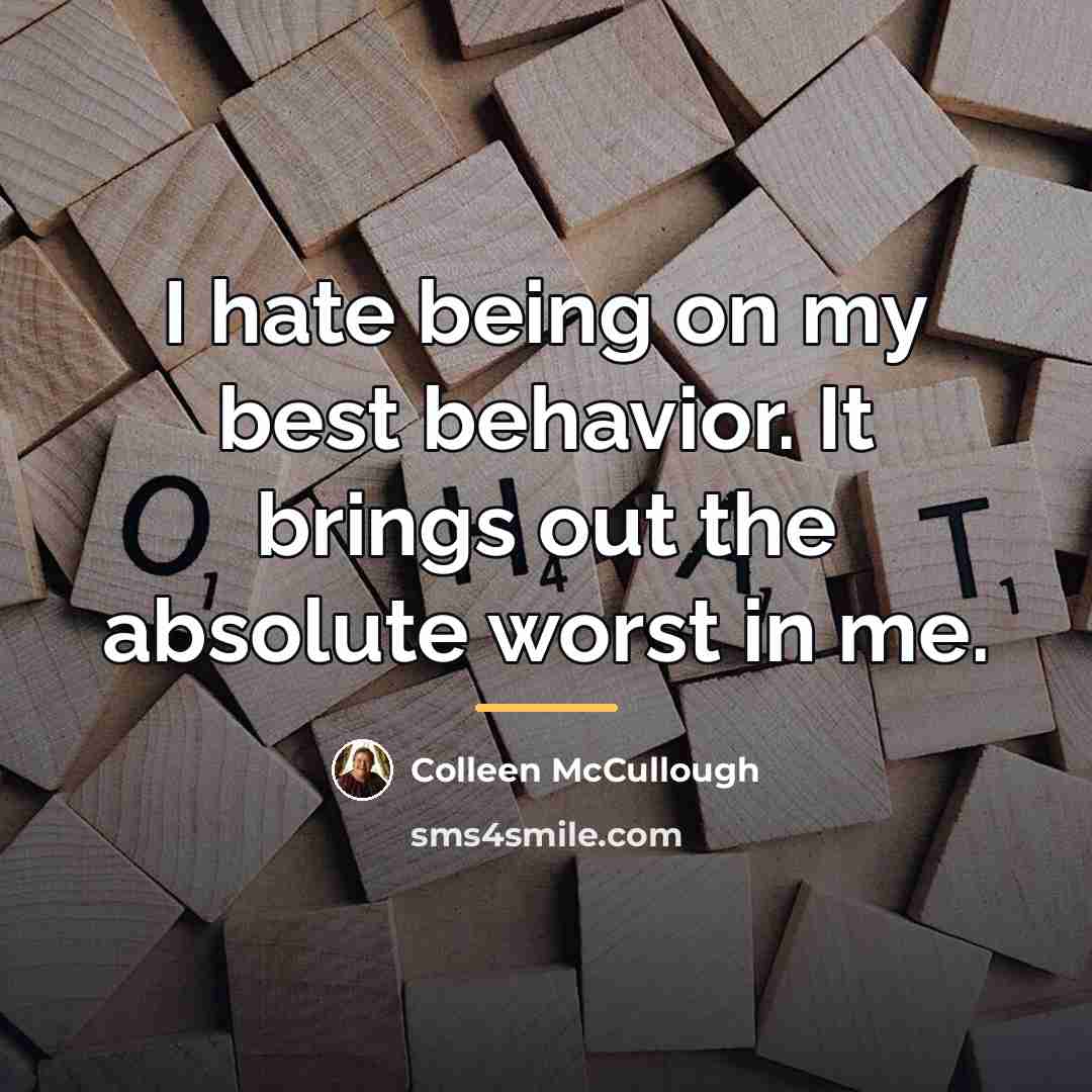 “I hate being on my best behavior. It brings out…” quote by Colleen McCullough