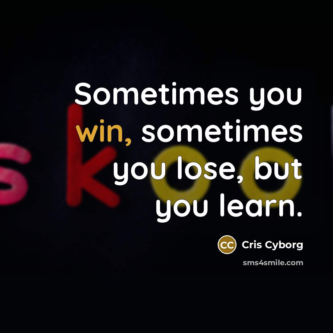 “Sometimes you win, sometimes you lose, but you learn.…” quote by Cris Cyborg