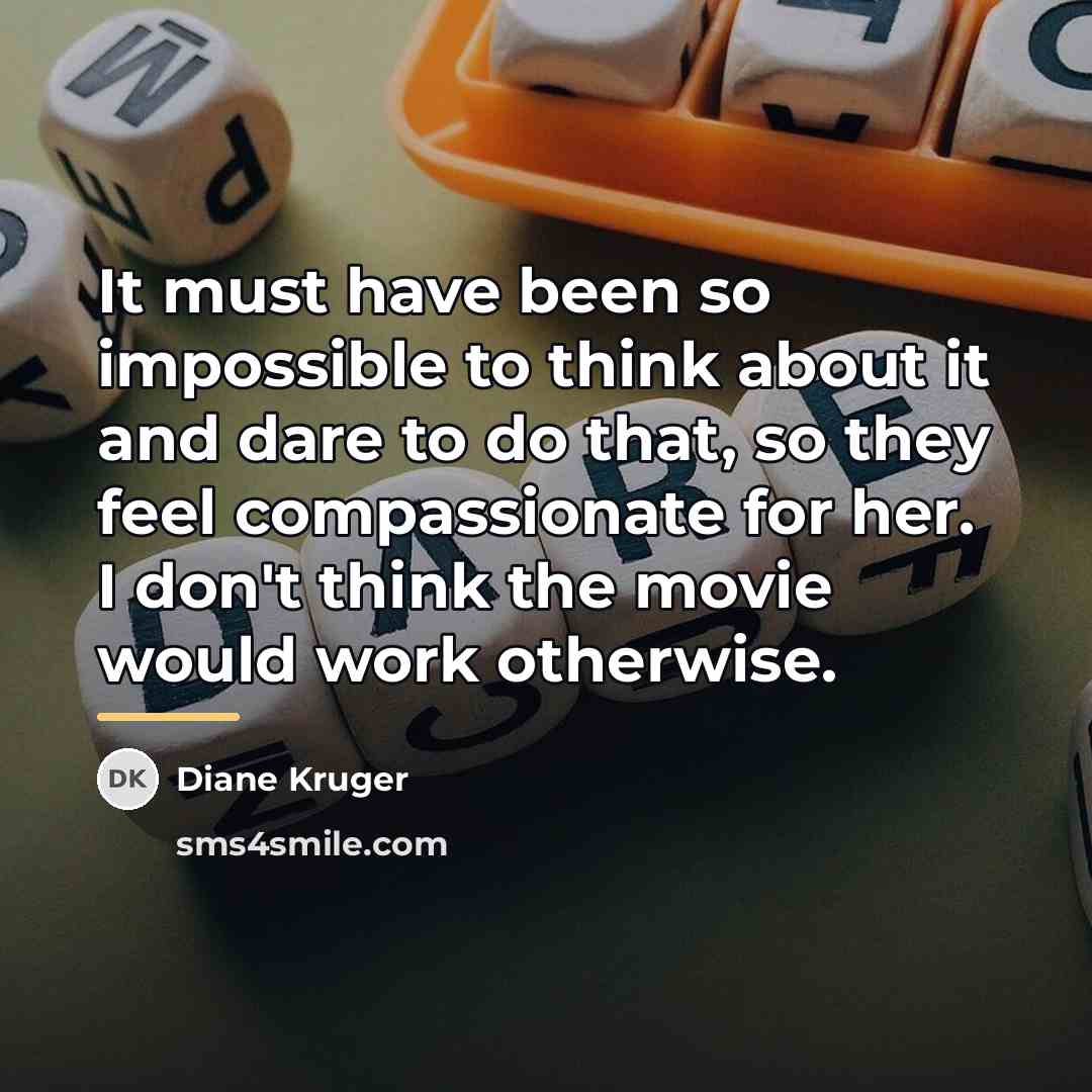 “It must have been so impossible to think about it…” quote by Diane Kruger