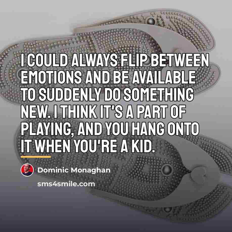 “I could always flip between emotions and be available to…” quote by Dominic Monaghan