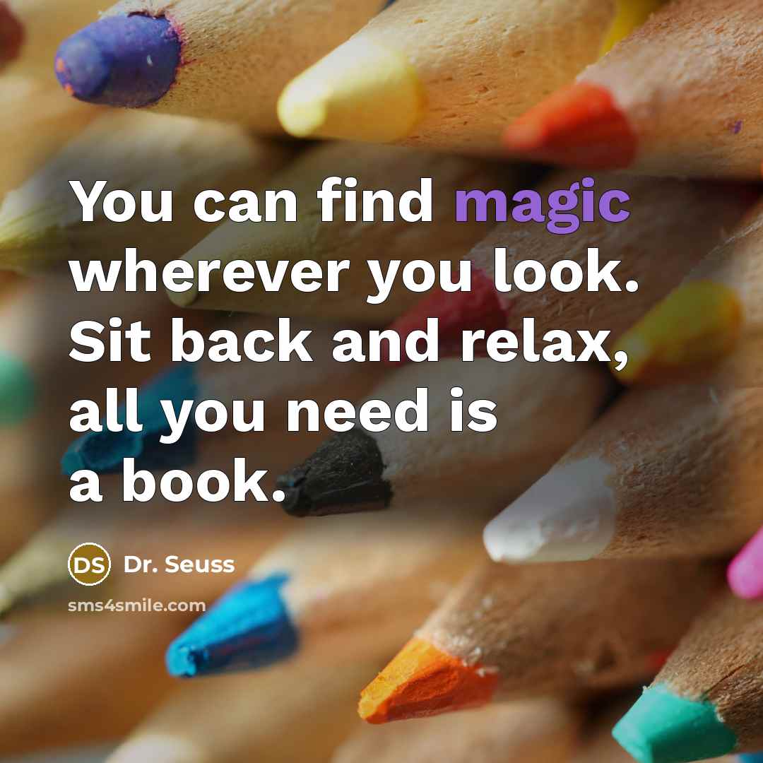 “You can find magic wherever you look. Sit back and…” quote by Dr. Seuss