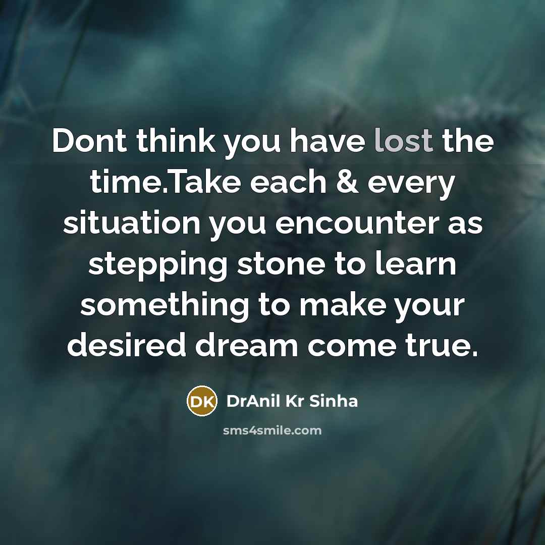 “Dont think you have lost the time.Take each & every…” quote by DrAnil Kr Sinha