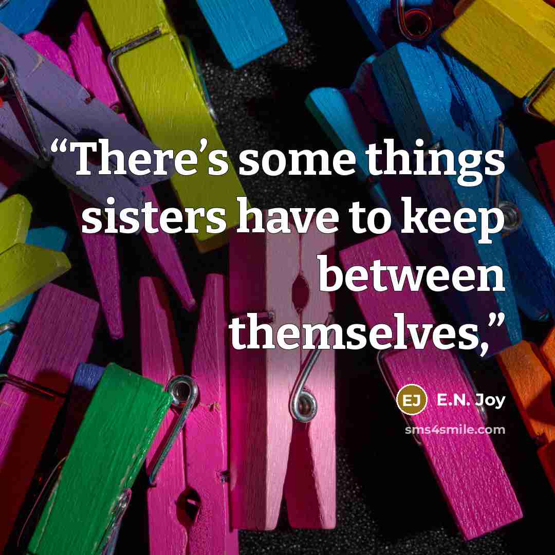 “There’s some things sisters have to keep between themselves,” quote by E.N. Joy