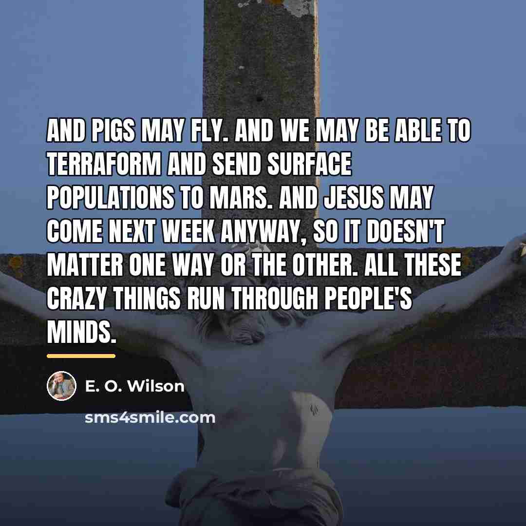 “And pigs may fly. And we may be able to…” quote by E. O. Wilson