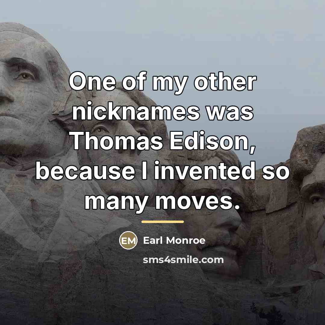 “One of my other nicknames was Thomas Edison, because I…” quote by Earl Monroe
