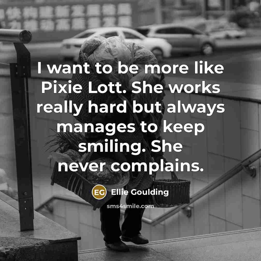 “I want to be more like Pixie Lott. She works…” quote by Ellie Goulding
