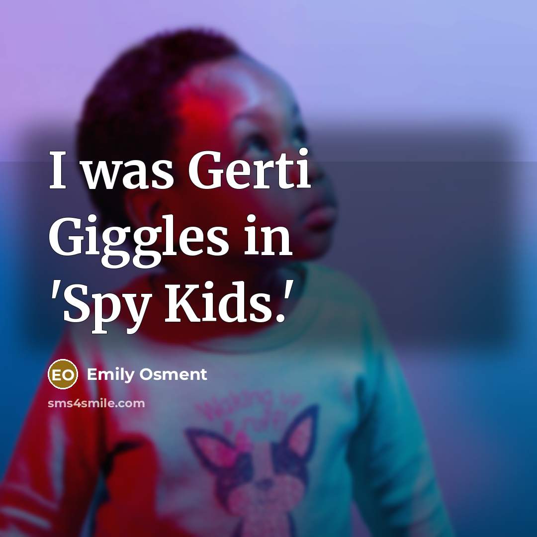 “I was Gerti Giggles in 'Spy Kids.'…” quote by Emily Osment