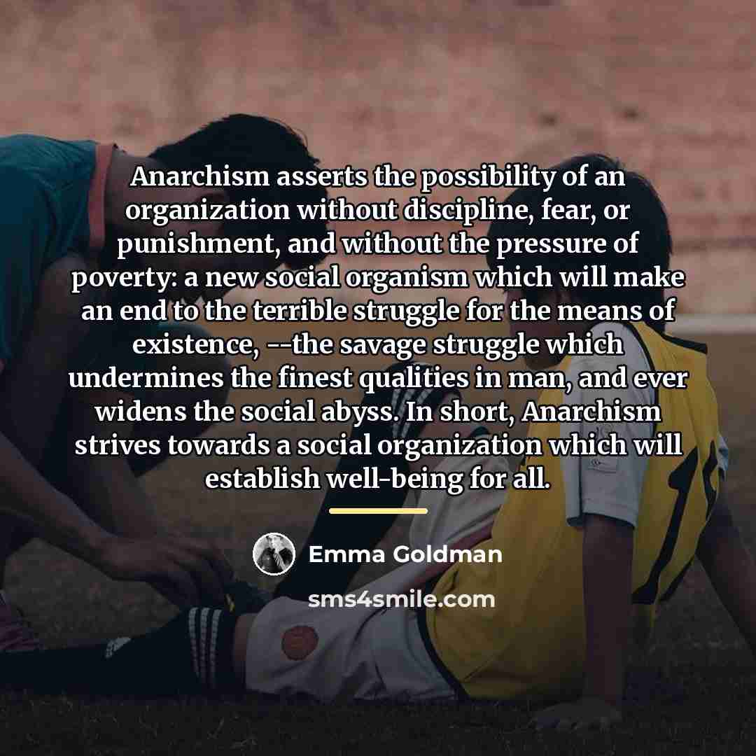 “Anarchism asserts the possibility of an organization without discipline, fear,…” quote by Emma Goldman