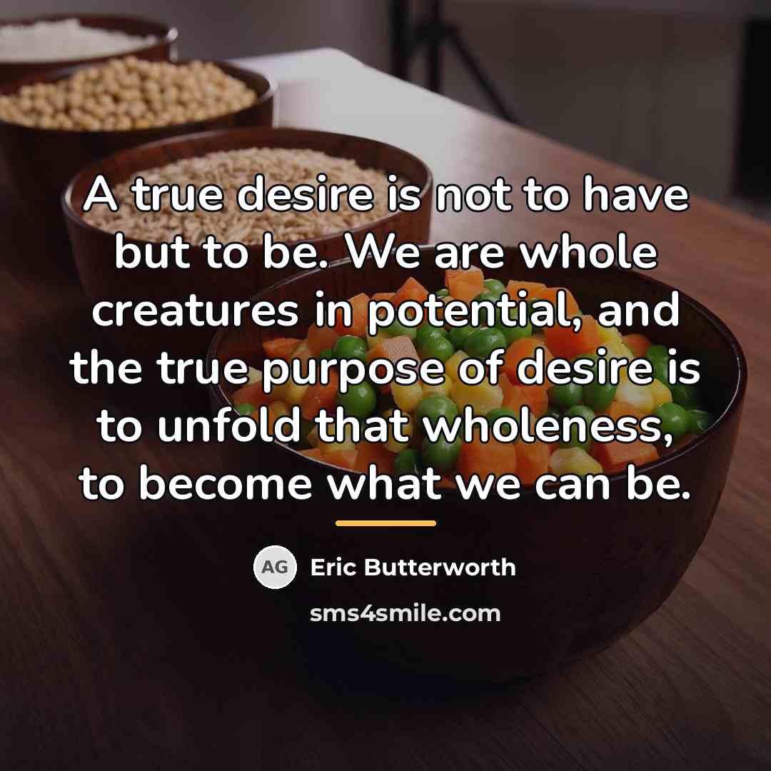 “A true desire is not to have but to be.…” quote by Eric Butterworth