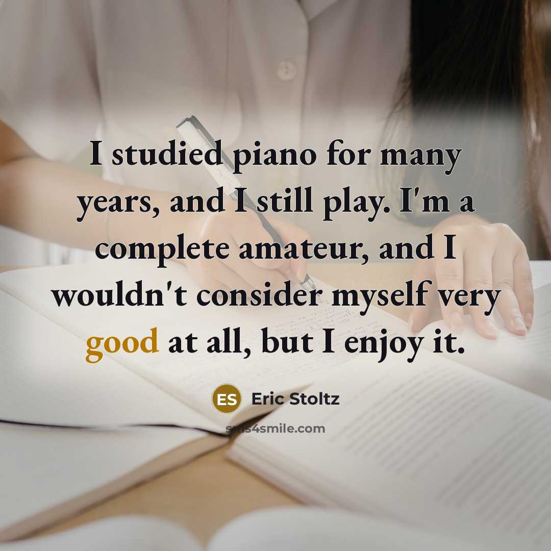 “I studied piano for many years, and I still play.…” quote by Eric Stoltz