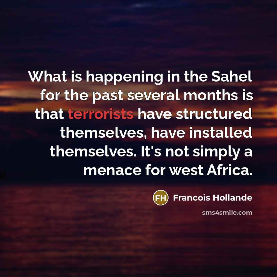 “What is happening in the Sahel for the past several…” quote by Francois Hollande