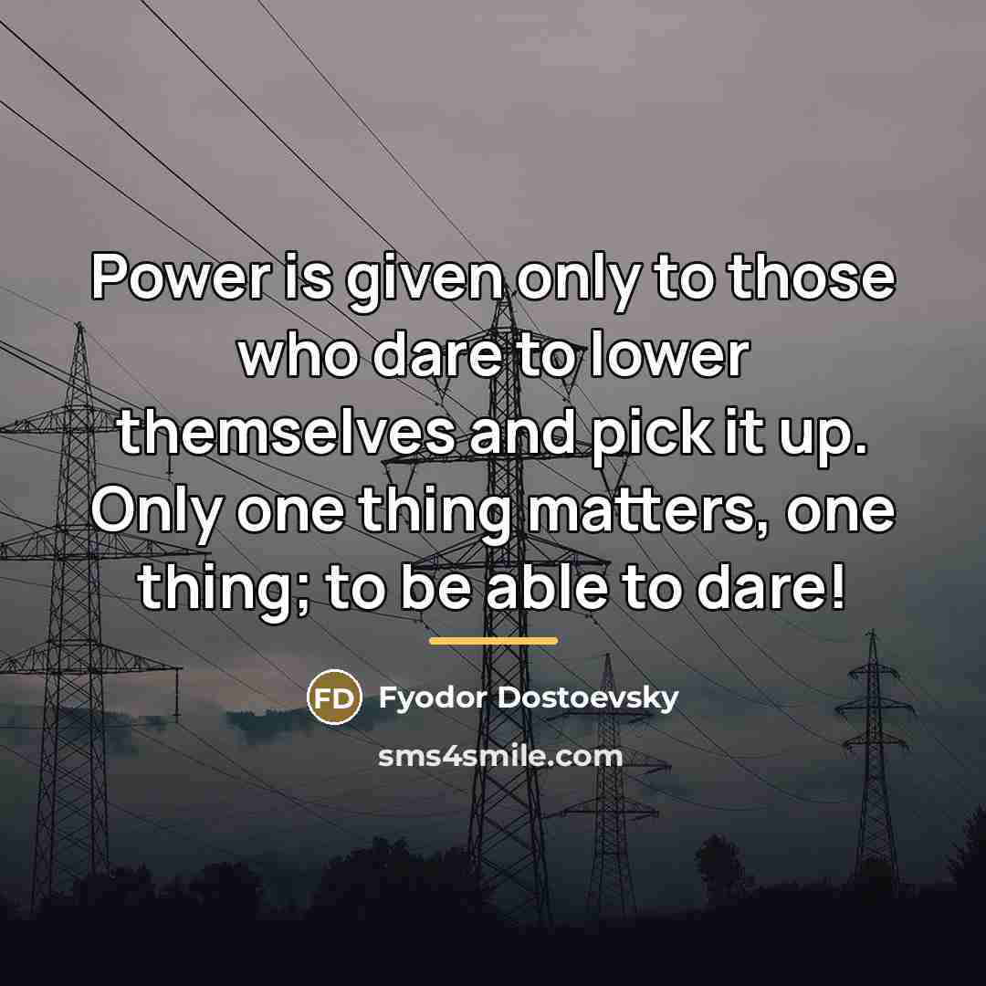 “Power is given only to those who dare to lower…” quote by Fyodor Dostoevsky
