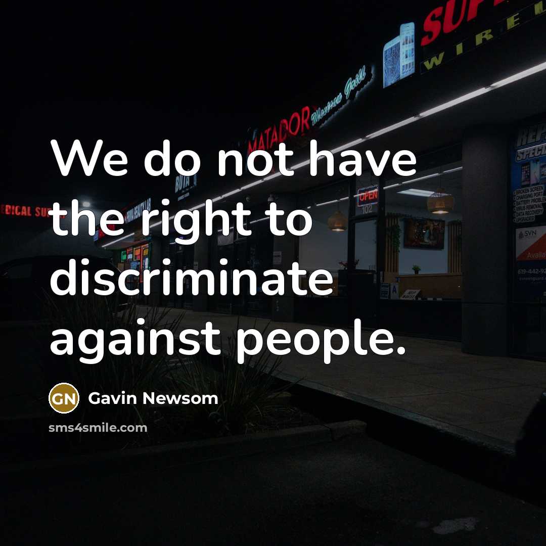 “We do not have the right to discriminate against people.…” quote by Gavin Newsom