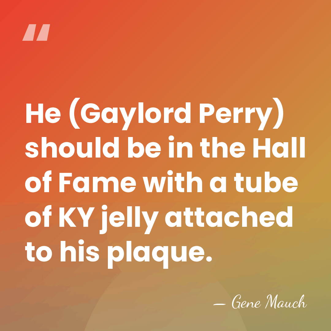 He (Gaylord Perry) should be in the Hall of Fame with a&hellip; - Gene Mauch