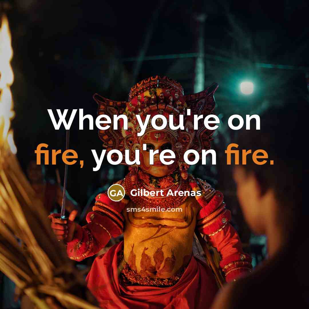 “When you're on fire, you're on fire.…” quote by Gilbert Arenas