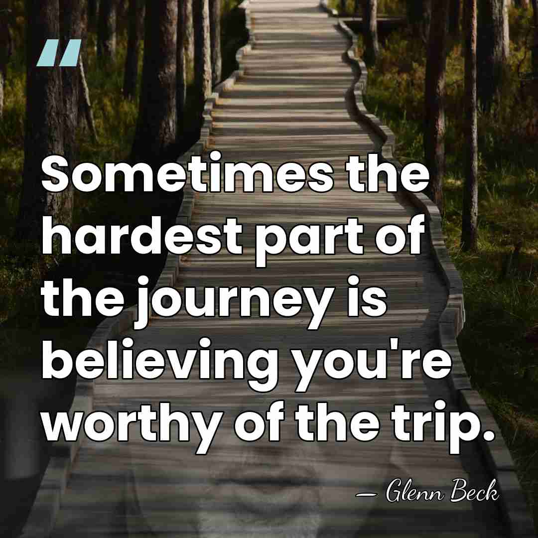 Sometimes the hardest part of the journey is believing you're worthy of&hellip; - Glenn Beck