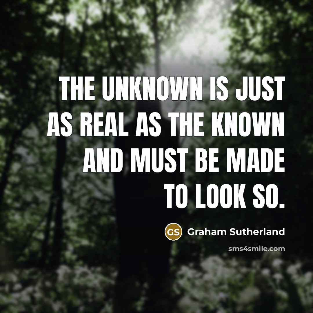 “The unknown is just as real as the known and…” quote by Graham Sutherland