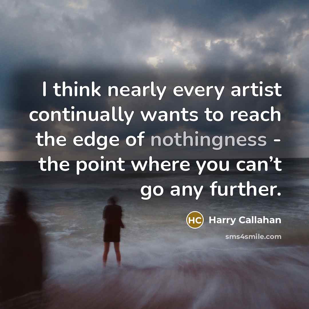 “I think nearly every artist continually wants to reach the…” quote by Harry Callahan