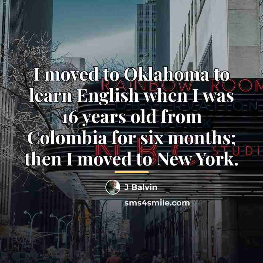“I moved to Oklahoma to learn English when I was…” quote by J Balvin