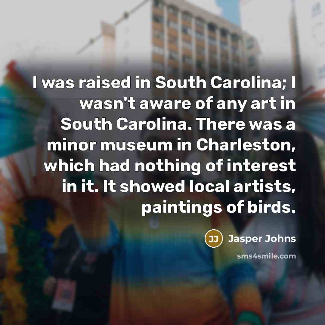 “I was raised in South Carolina; I wasn't aware of…” quote by Jasper Johns