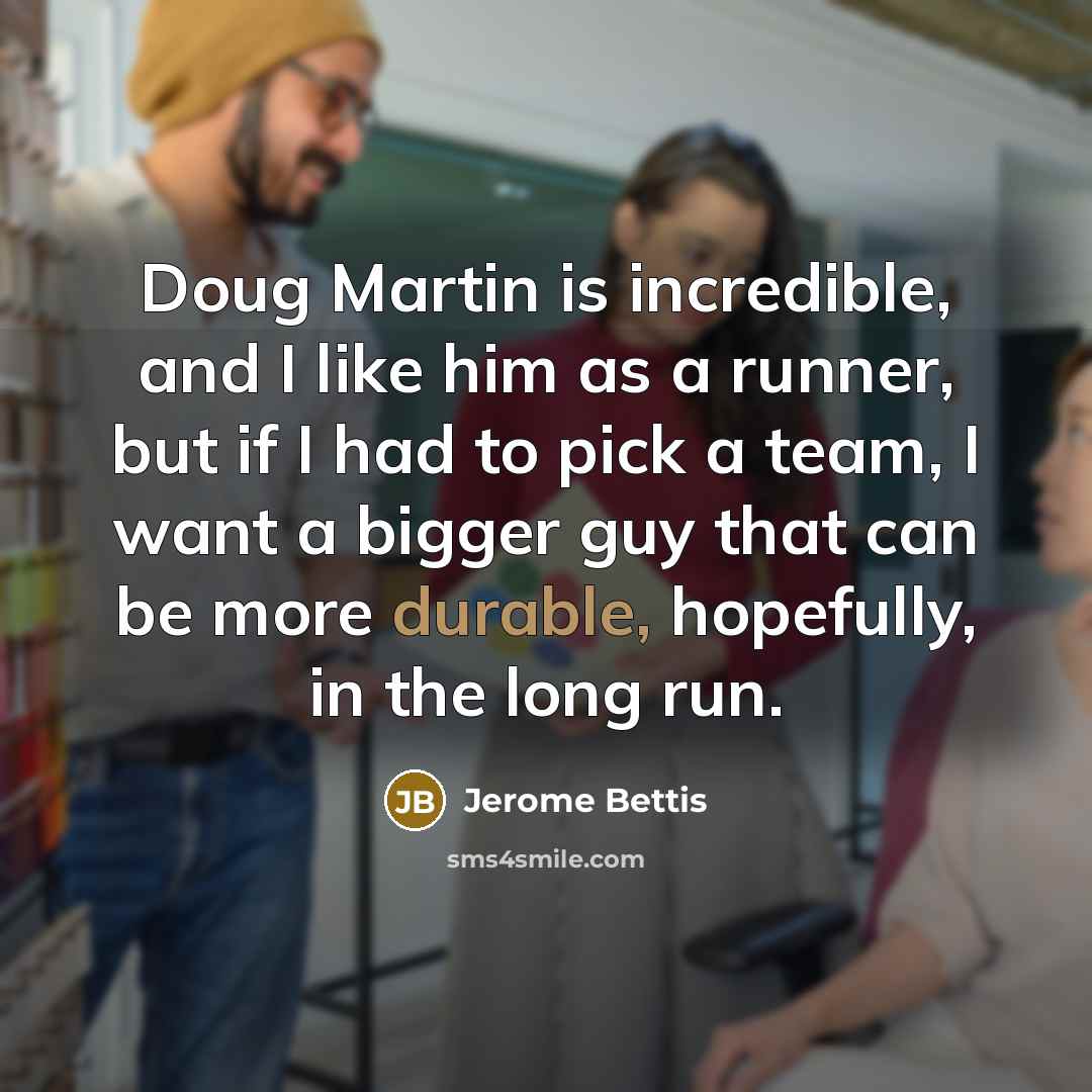 “Doug Martin is incredible, and I like him as a…” quote by Jerome Bettis