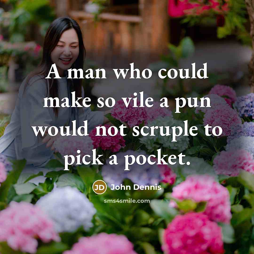 “A man who could make so vile a pun would not scruple to pick a pocket.” quote by John Dennis