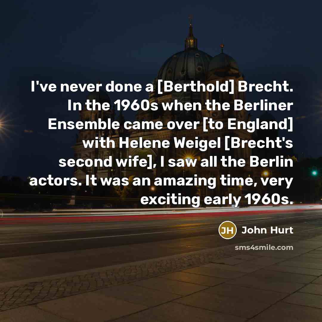“I've never done a [Berthold] Brecht. In the 1960s when…” quote by John Hurt