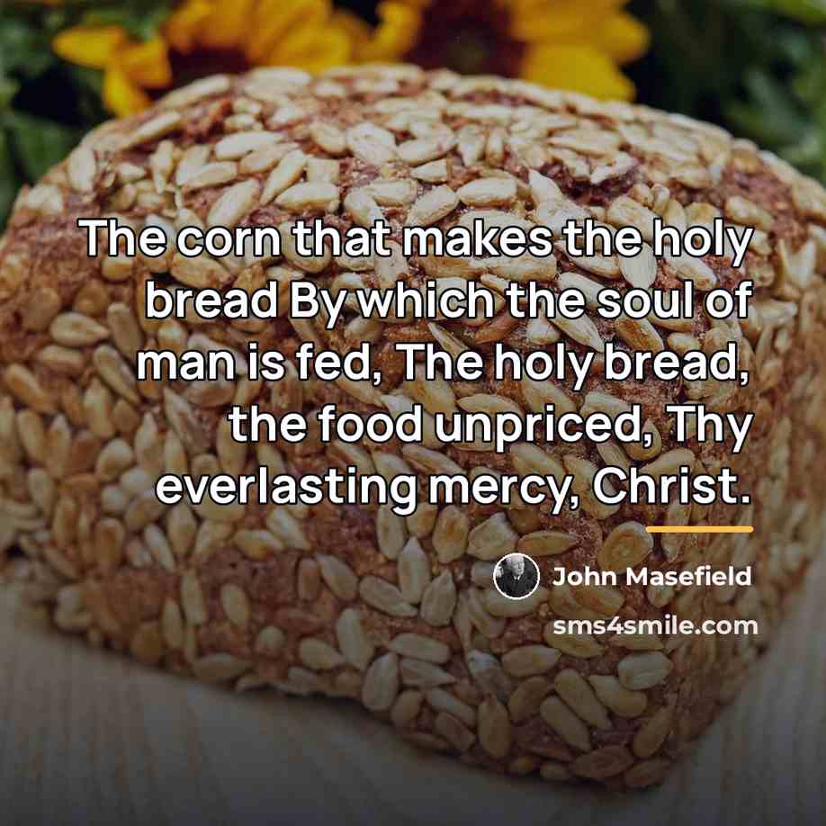 “The corn that makes the holy bread By which the…” quote by John Masefield