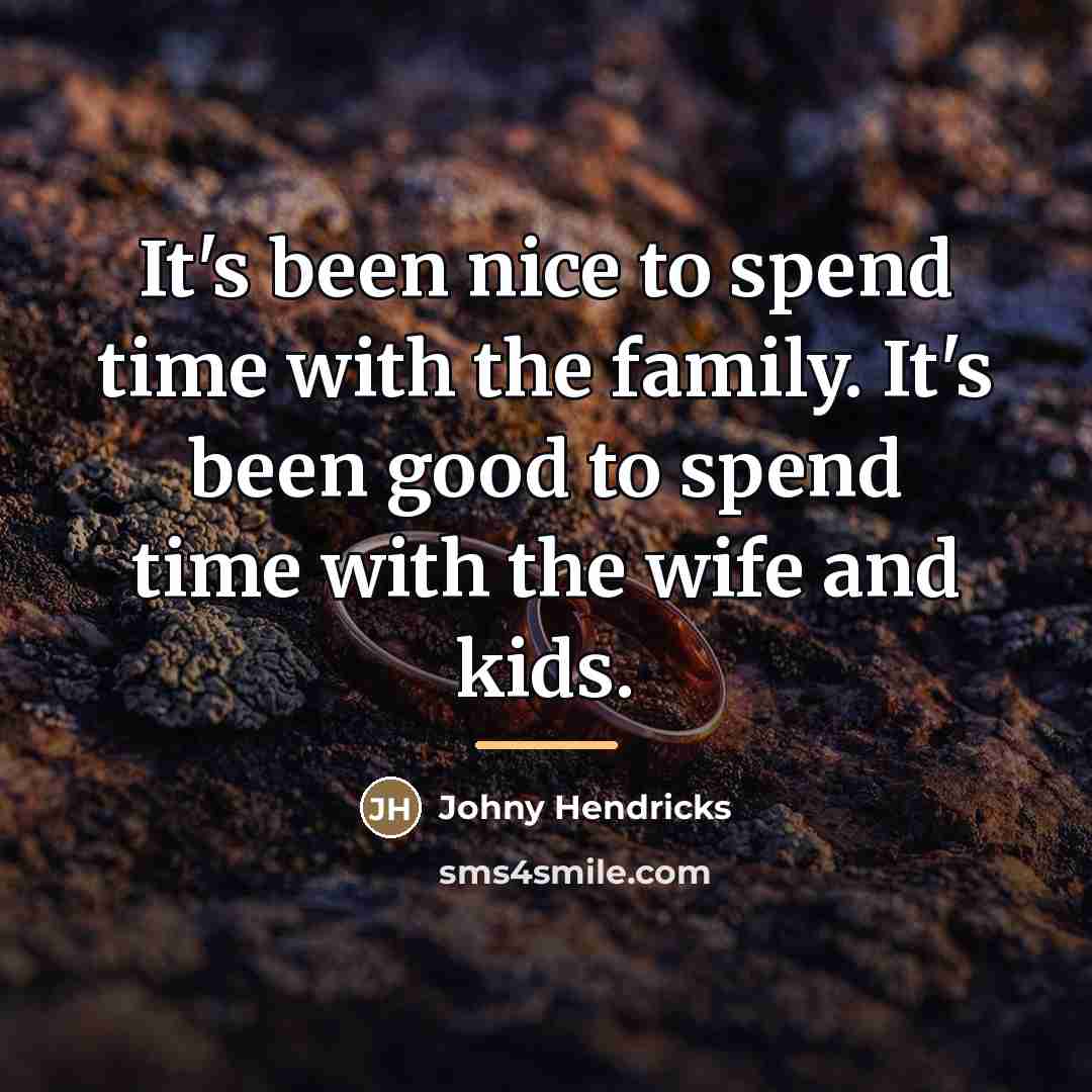 “It's been nice to spend time with the family. It's…” quote by Johny Hendricks