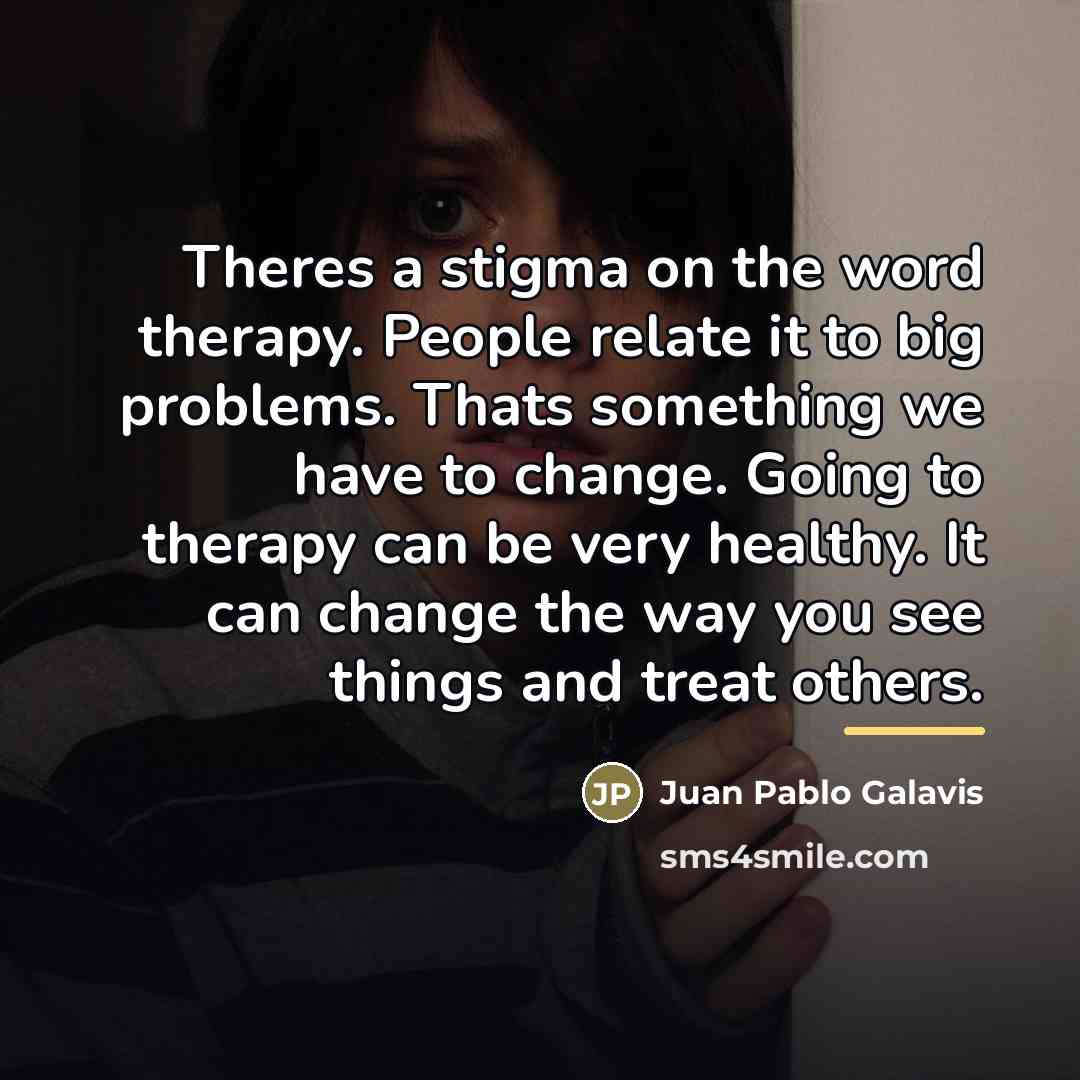 “Theres a stigma on the word therapy. People relate it…” quote by Juan Pablo Galavis