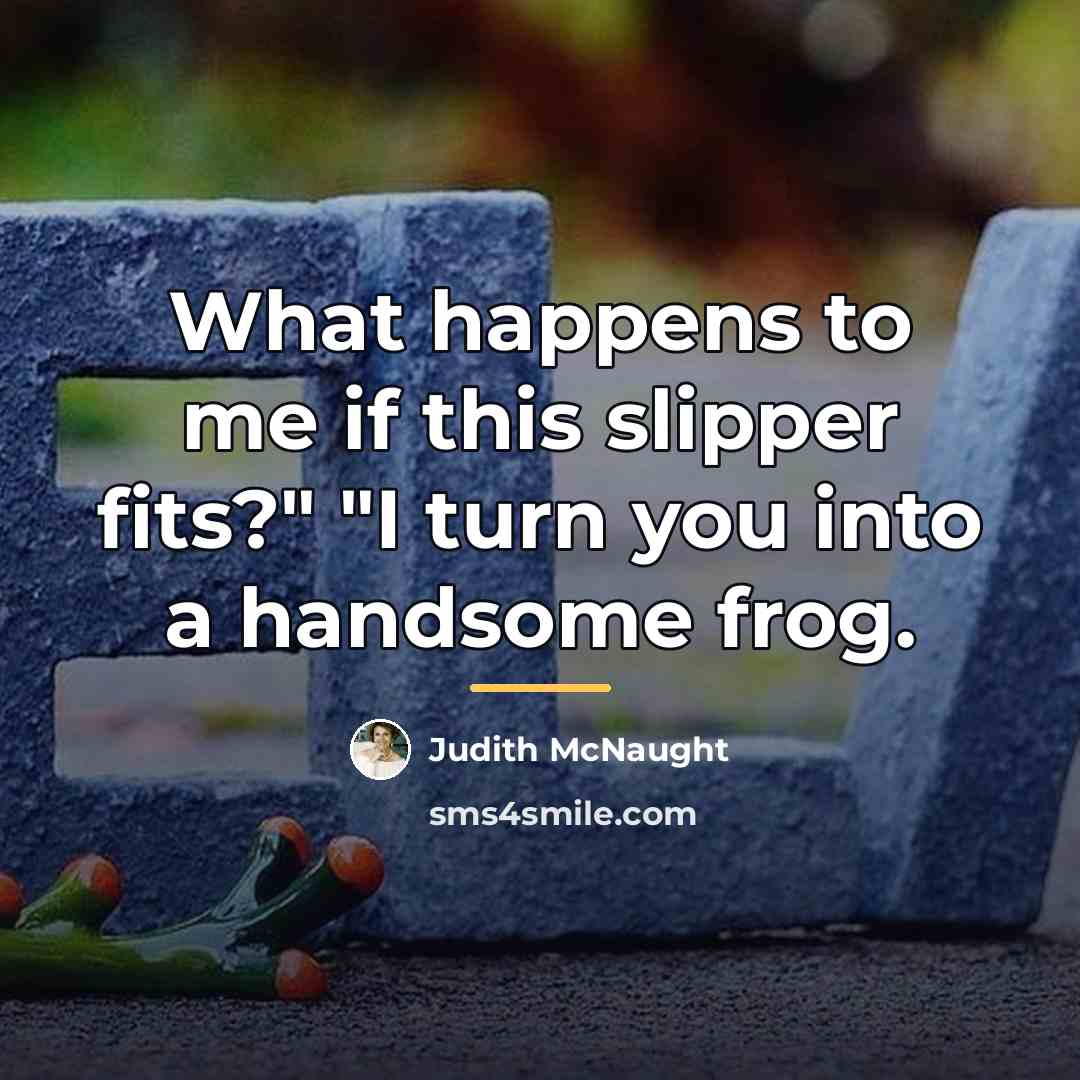 “What happens to me if this slipper fits?" "I turn…” quote by Judith McNaught