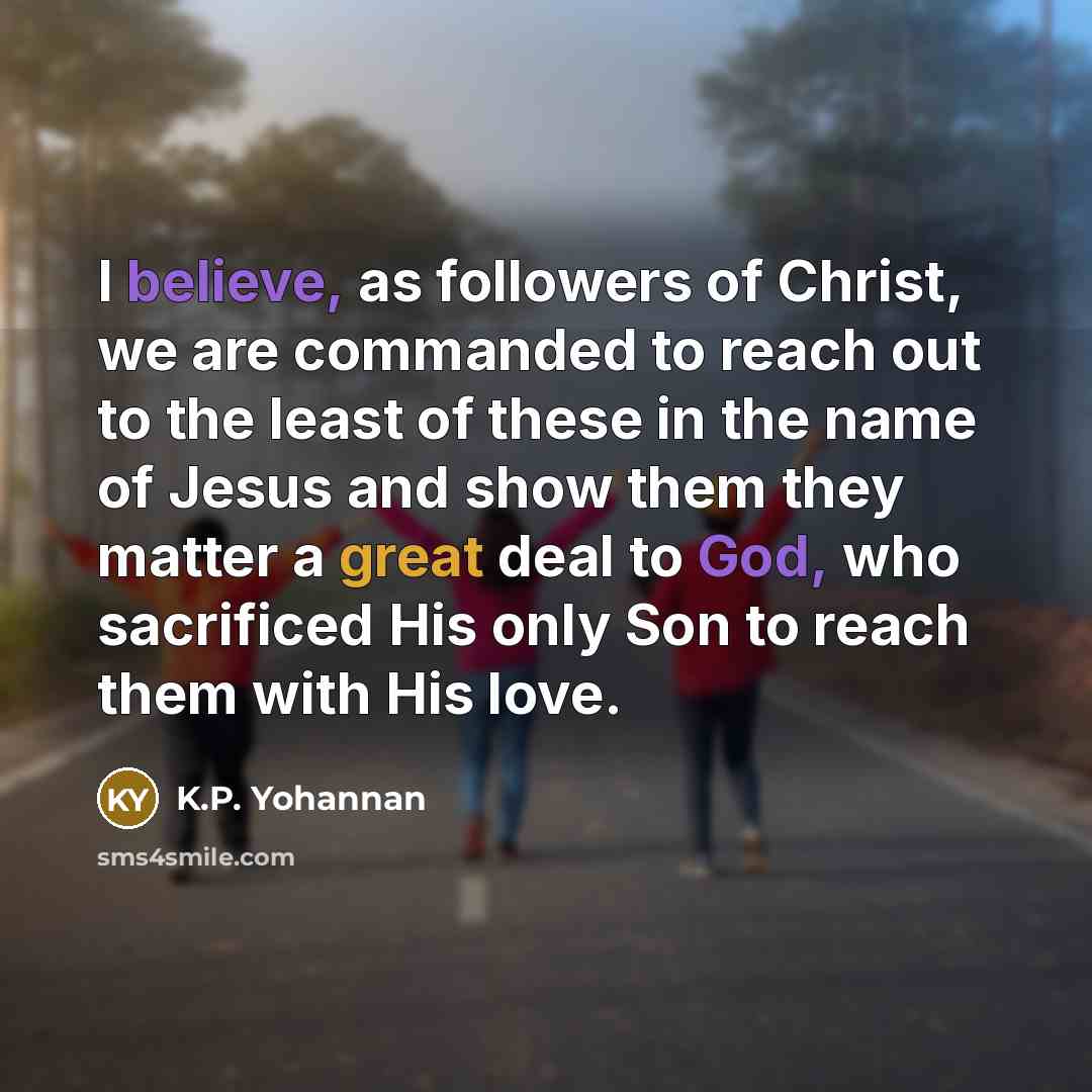 “I believe, as followers of Christ, we are commanded to…” quote by K.P. Yohannan